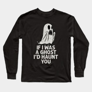 I'd haunt you Long Sleeve T-Shirt